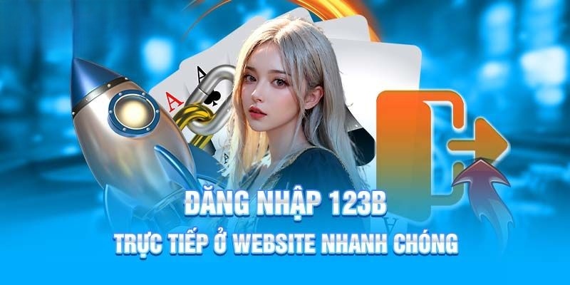 Hướng dẫn đăng nhập 123b thành công và thuận lợi