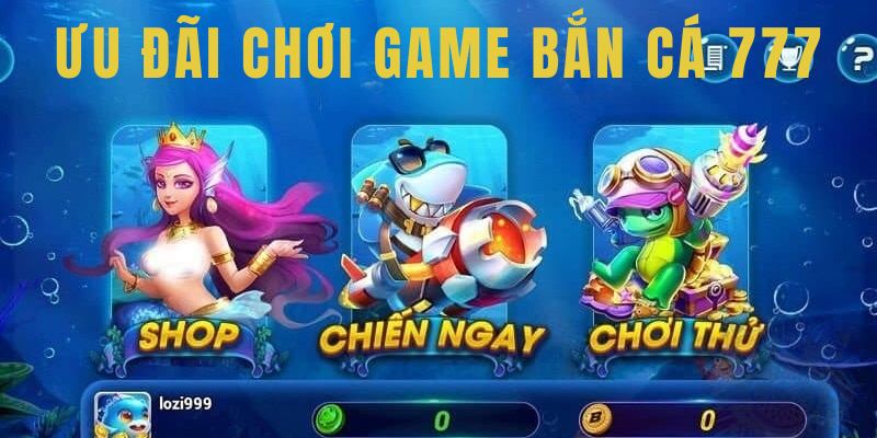 Nhận ưu đãi đặc biệt khi chơi bắn cá 777